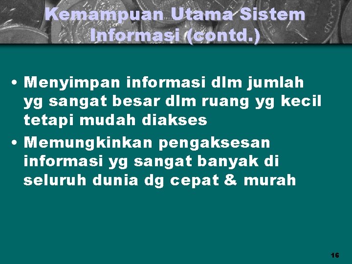 Kemampuan Utama Sistem Informasi (contd. ) • Menyimpan informasi dlm jumlah yg sangat besar