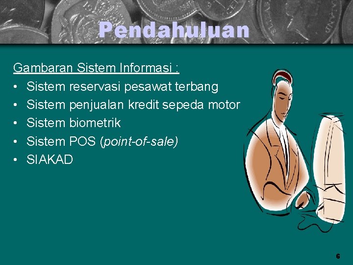 Pendahuluan Gambaran Sistem Informasi : • Sistem reservasi pesawat terbang • Sistem penjualan kredit