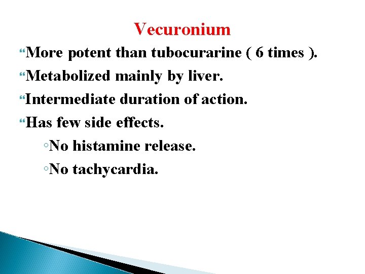 Vecuronium More potent than tubocurarine ( 6 times ). Metabolized mainly by liver. Intermediate