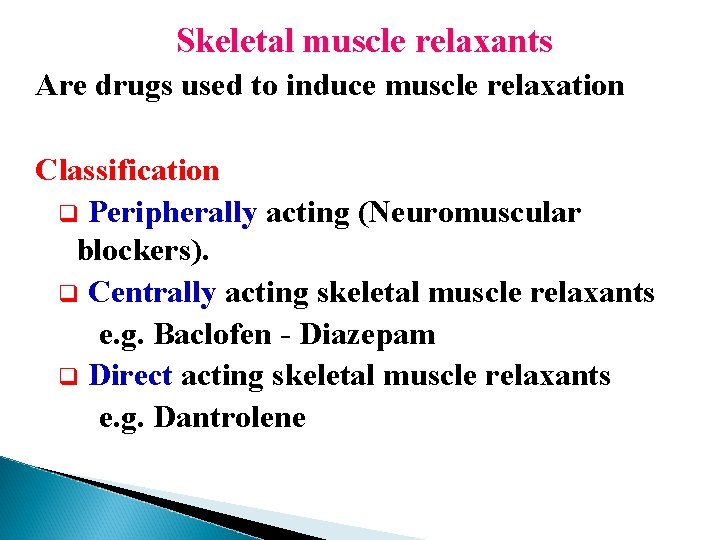 Skeletal muscle relaxants Are drugs used to induce muscle relaxation Classification q Peripherally acting