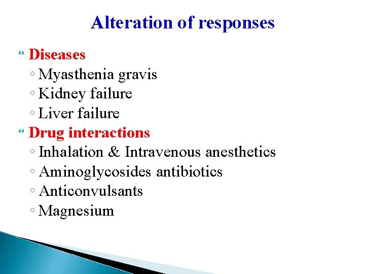 Alteration of responses Diseases ◦ Myasthenia gravis ◦ Kidney failure ◦ Liver failure Drug