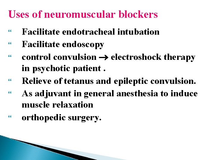 Uses of neuromuscular blockers Facilitate endotracheal intubation Facilitate endoscopy control convulsion electroshock therapy in