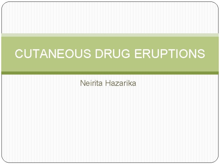 CUTANEOUS DRUG ERUPTIONS Neirita Hazarika 