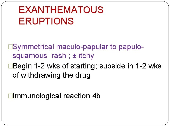 EXANTHEMATOUS ERUPTIONS �Symmetrical maculo-papular to papulo- squamous rash ; ± itchy �Begin 1 -2