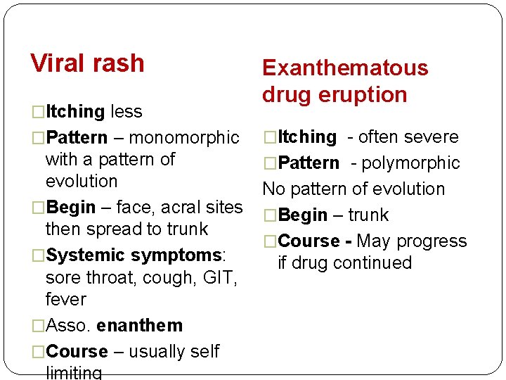 Viral rash �Itching less Exanthematous drug eruption �Pattern – monomorphic �Itching - often severe