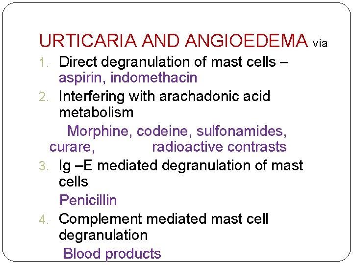 URTICARIA AND ANGIOEDEMA via 1. Direct degranulation of mast cells – aspirin, indomethacin 2.