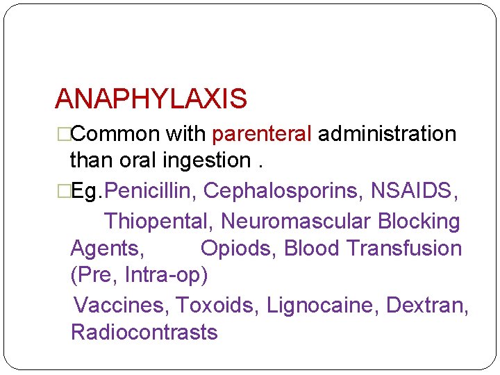 ANAPHYLAXIS �Common with parenteral administration than oral ingestion. �Eg. Penicillin, Cephalosporins, NSAIDS, Thiopental, Neuromascular