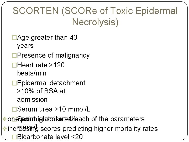 SCORTEN (SCORe of Toxic Epidermal Necrolysis) �Age greater than 40 years �Presence of malignancy