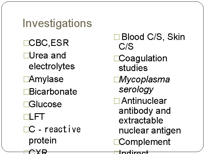 Investigations �CBC, ESR �Urea and electrolytes �Amylase �Bicarbonate �Glucose �LFT �C‐reactive protein � Blood