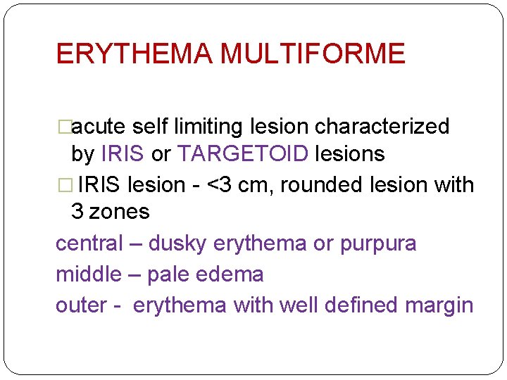ERYTHEMA MULTIFORME �acute self limiting lesion characterized by IRIS or TARGETOID lesions � IRIS