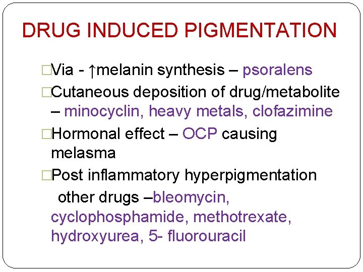 DRUG INDUCED PIGMENTATION �Via - ↑melanin synthesis – psoralens �Cutaneous deposition of drug/metabolite –