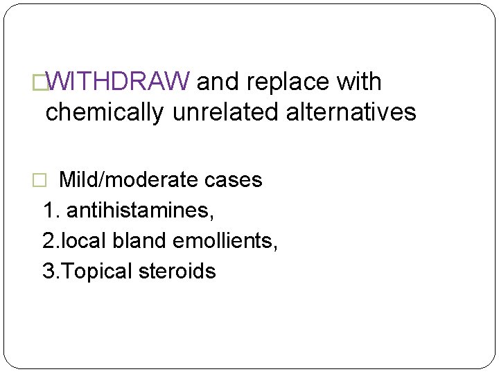 �WITHDRAW and replace with chemically unrelated alternatives � Mild/moderate cases 1. antihistamines, 2. local