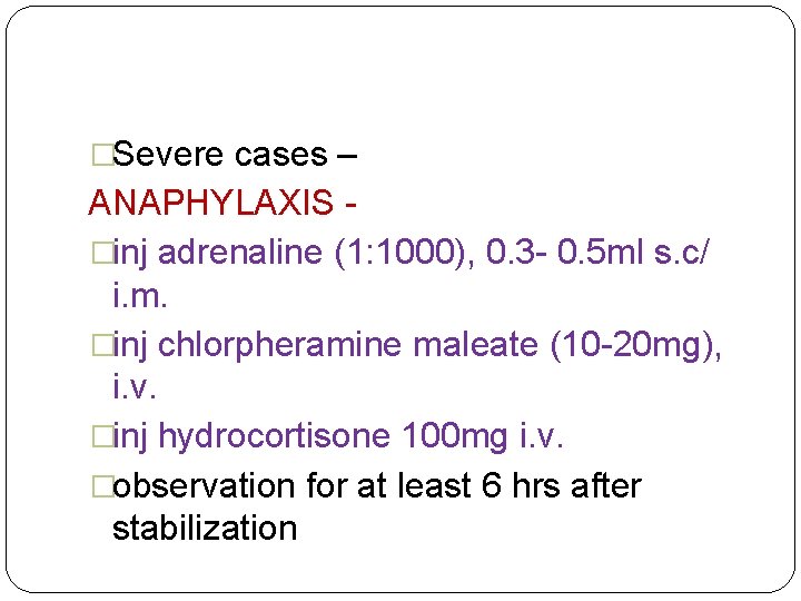 �Severe cases – ANAPHYLAXIS �inj adrenaline (1: 1000), 0. 3 - 0. 5 ml