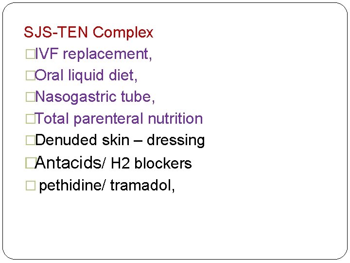 SJS-TEN Complex �IVF replacement, �Oral liquid diet, �Nasogastric tube, �Total parenteral nutrition �Denuded skin