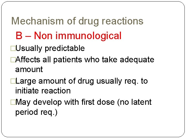 Mechanism of drug reactions B – Non immunological �Usually predictable �Affects all patients who