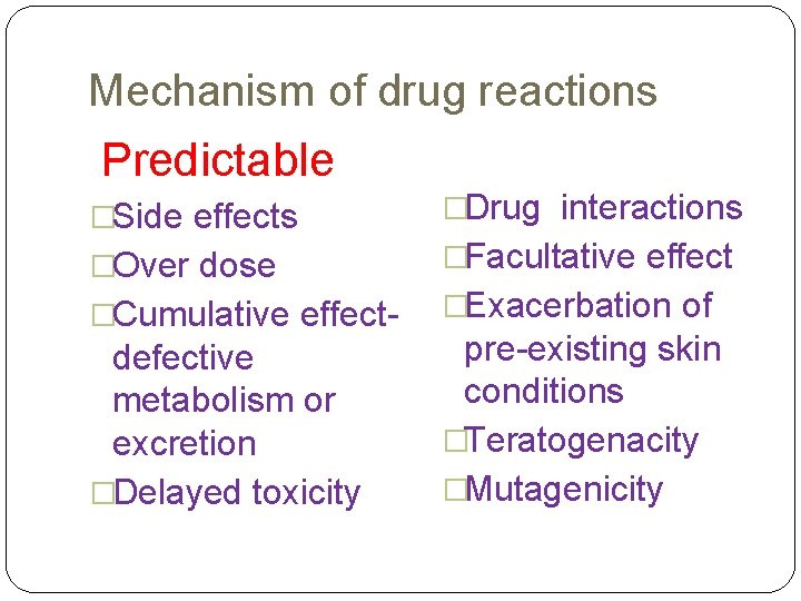 Mechanism of drug reactions Predictable �Side effects �Drug interactions �Over dose �Facultative effect �Cumulative