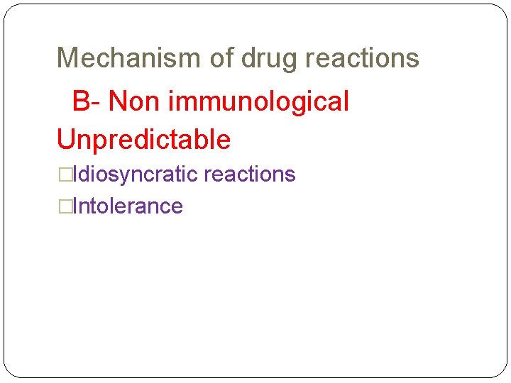 Mechanism of drug reactions B- Non immunological Unpredictable �Idiosyncratic reactions �Intolerance 