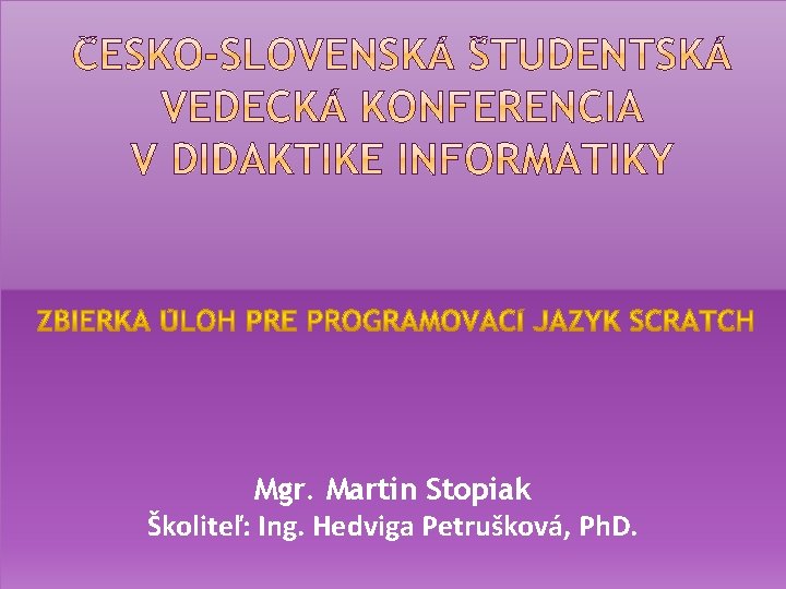 Mgr. Martin Stopiak Školiteľ: Ing. Hedviga Petrušková, Ph. D. 