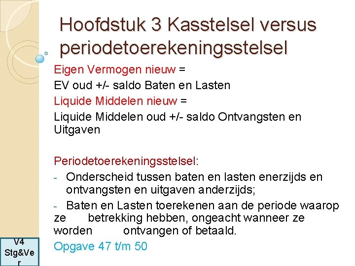 Hoofdstuk 3 Kasstelsel versus periodetoerekeningsstelsel Eigen Vermogen nieuw = EV oud +/- saldo Baten