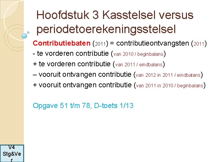 Hoofdstuk 3 Kasstelsel versus periodetoerekeningsstelsel Contributiebaten (2011) = contributieontvangsten (2011) - te vorderen contributie