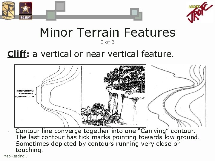 Minor Terrain Features 3 of 3 Cliff: a vertical or near vertical feature. -