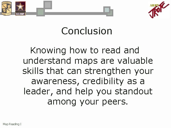 Conclusion Knowing how to read and understand maps are valuable skills that can strengthen