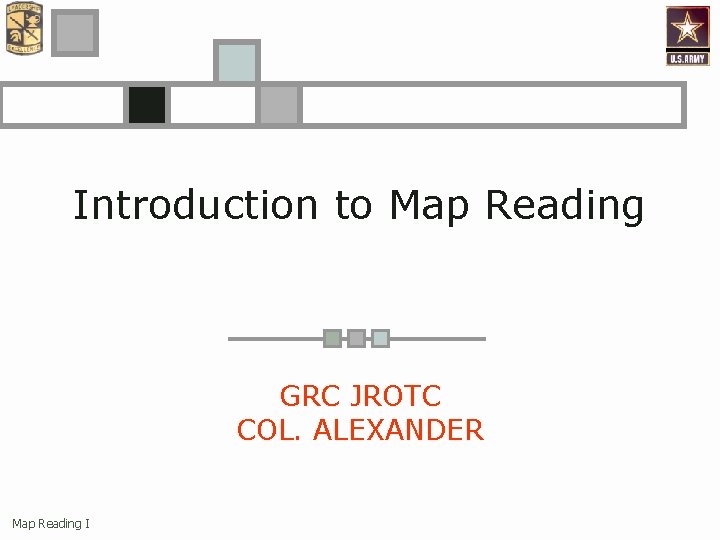 Introduction to Map Reading GRC JROTC COL. ALEXANDER Map Reading I 