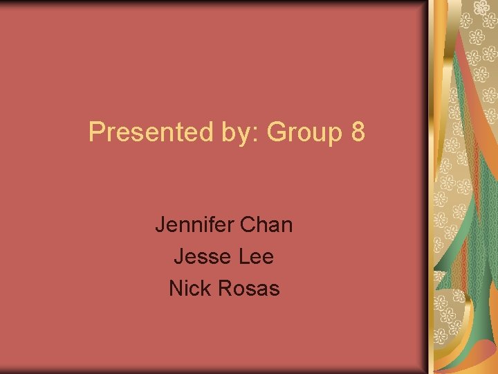 Presented by: Group 8 Jennifer Chan Jesse Lee Nick Rosas 