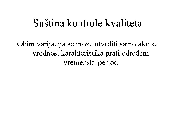 Suština kontrole kvaliteta Obim varijacija se može utvrditi samo ako se vrednost karakteristika prati