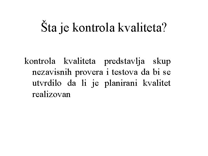 Šta je kontrola kvaliteta? kontrola kvaliteta predstavlja skup nezavisnih provera i testova da bi