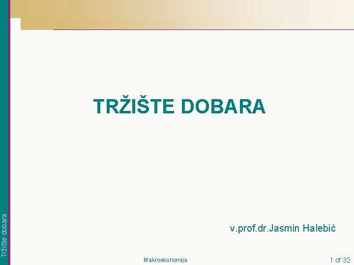 Tržište dobara TRŽIŠTE DOBARA v. prof. dr. Jasmin Halebić Makroekonomija 1 of 32 