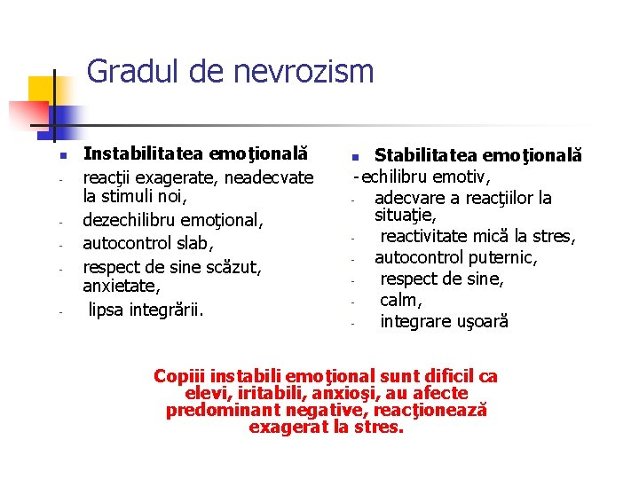 Gradul de nevrozism n - - - Instabilitatea emoţională reacţii exagerate, neadecvate la stimuli