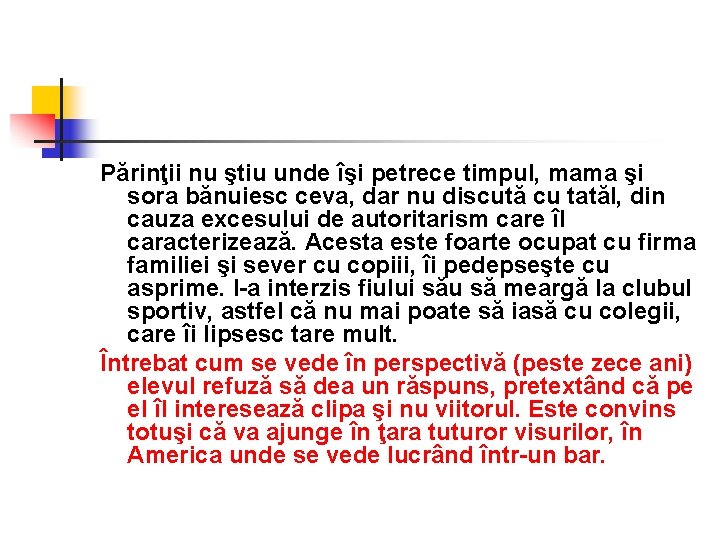 Părinţii nu ştiu unde îşi petrece timpul, mama şi sora bănuiesc ceva, dar nu