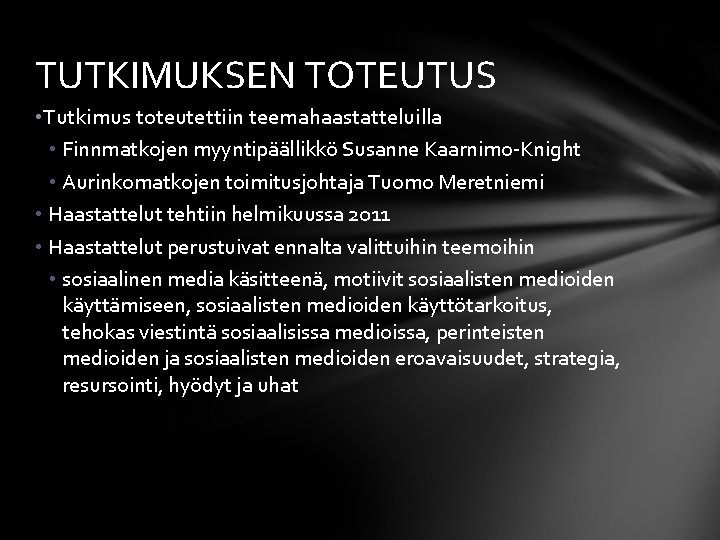 TUTKIMUKSEN TOTEUTUS • Tutkimus toteutettiin teemahaastatteluilla • Finnmatkojen myyntipäällikkö Susanne Kaarnimo-Knight • Aurinkomatkojen toimitusjohtaja