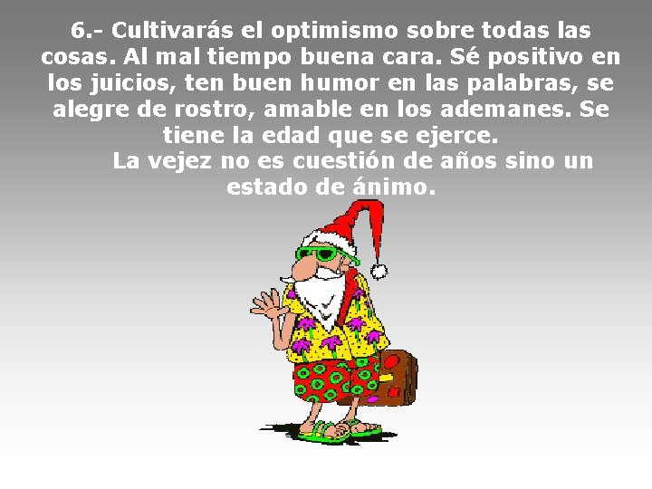 6. - Cultivarás el optimismo sobre todas las cosas. Al mal tiempo buena cara.