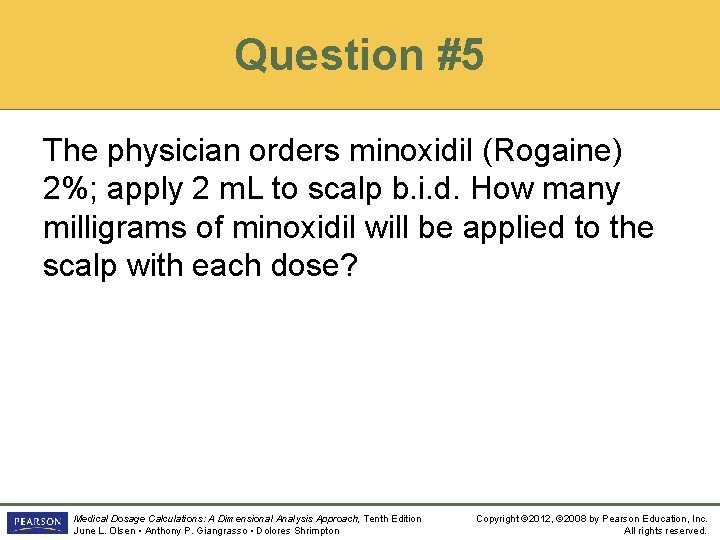 Question #5 The physician orders minoxidil (Rogaine) 2%; apply 2 m. L to scalp