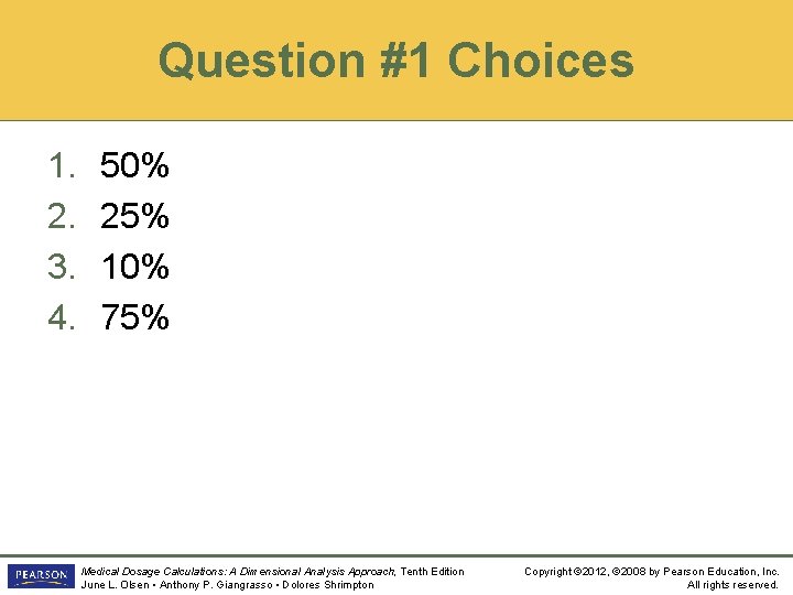 Question #1 Choices 1. 2. 3. 4. 50% 25% 10% 75% Medical Dosage Calculations: