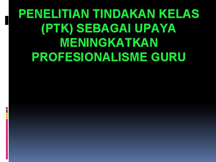 PENELITIAN TINDAKAN KELAS (PTK) SEBAGAI UPAYA MENINGKATKAN PROFESIONALISME GURU 