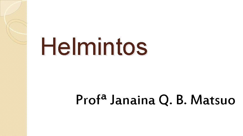 Helmintos Profª Janaina Q. B. Matsuo 