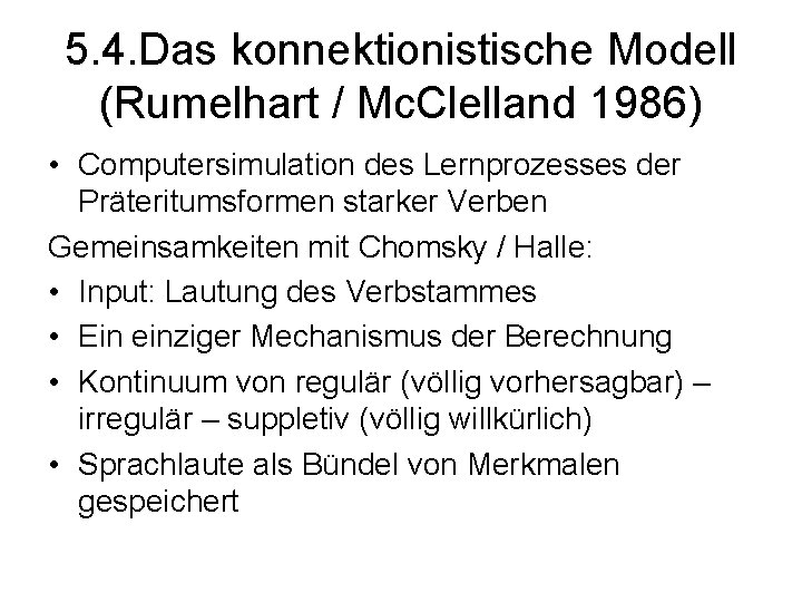 5. 4. Das konnektionistische Modell (Rumelhart / Mc. Clelland 1986) • Computersimulation des Lernprozesses