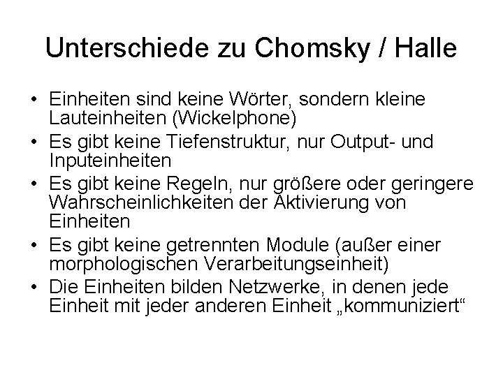 Unterschiede zu Chomsky / Halle • Einheiten sind keine Wörter, sondern kleine Lauteinheiten (Wickelphone)