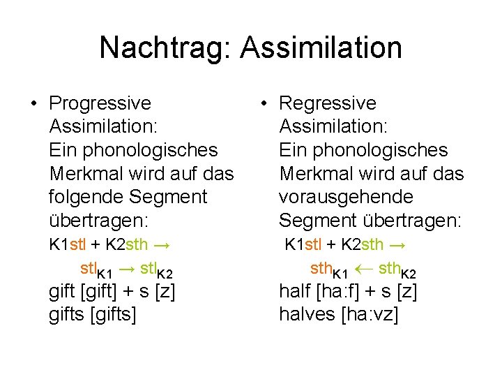 Nachtrag: Assimilation • Progressive Assimilation: Ein phonologisches Merkmal wird auf das folgende Segment übertragen:
