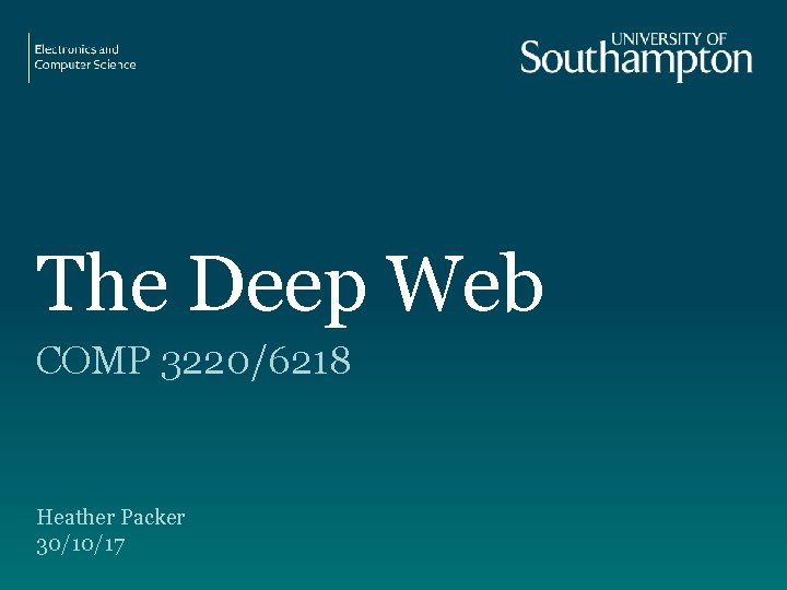 The Deep Web COMP 3220/6218 Heather Packer 30/10/17 