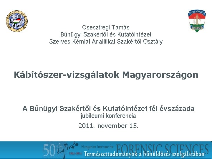 Csesztregi Tamás Bűnügyi Szakértői és Kutatóintézet Szerves Kémiai Analitikai Szakértői Osztály Kábítószer-vizsgálatok Magyarországon A