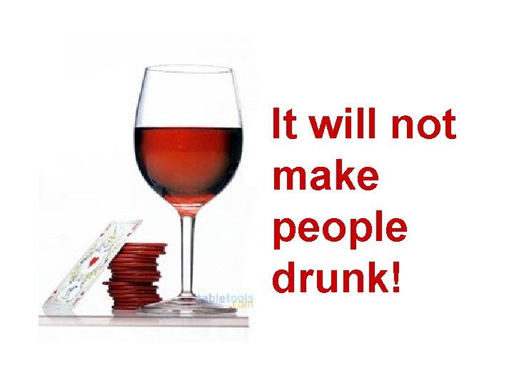 It will not make people drunk! 