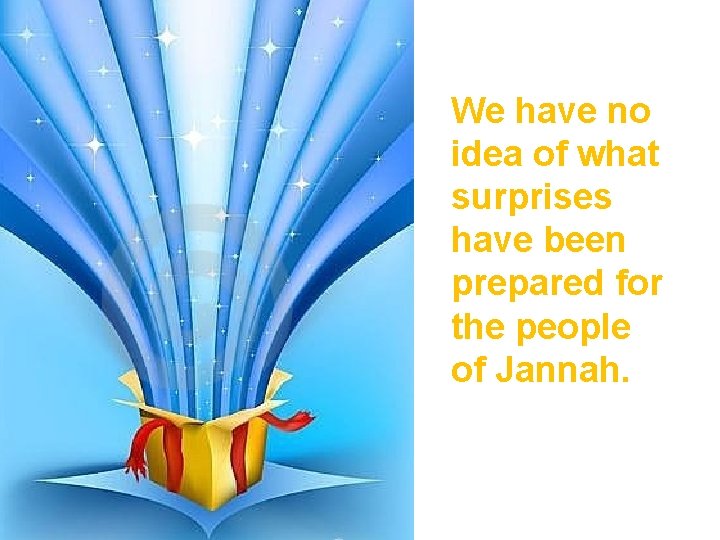 We have no idea of what surprises have been prepared for the people of
