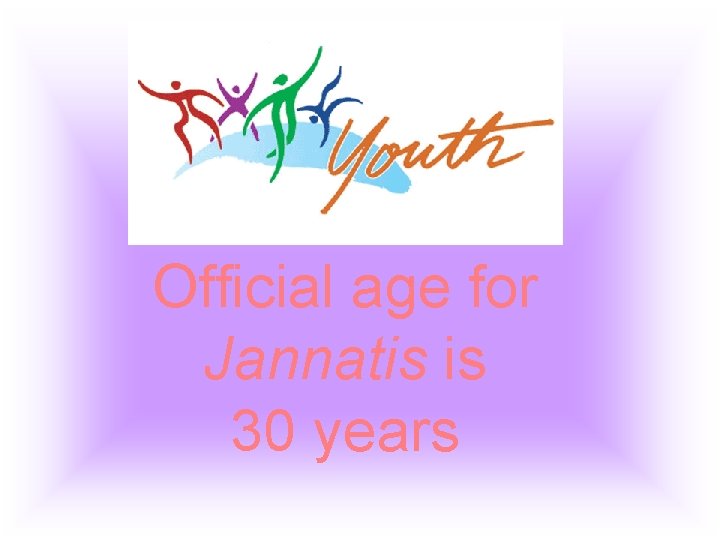 Official age for Jannatis is 30 years 