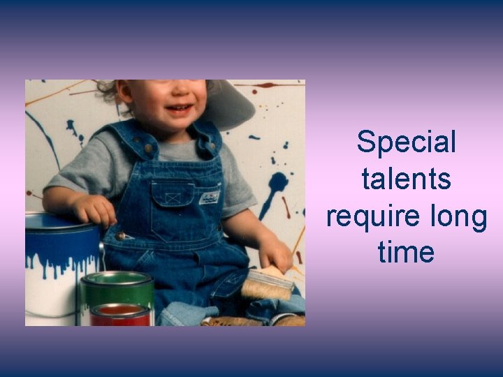 Special talents require long time 