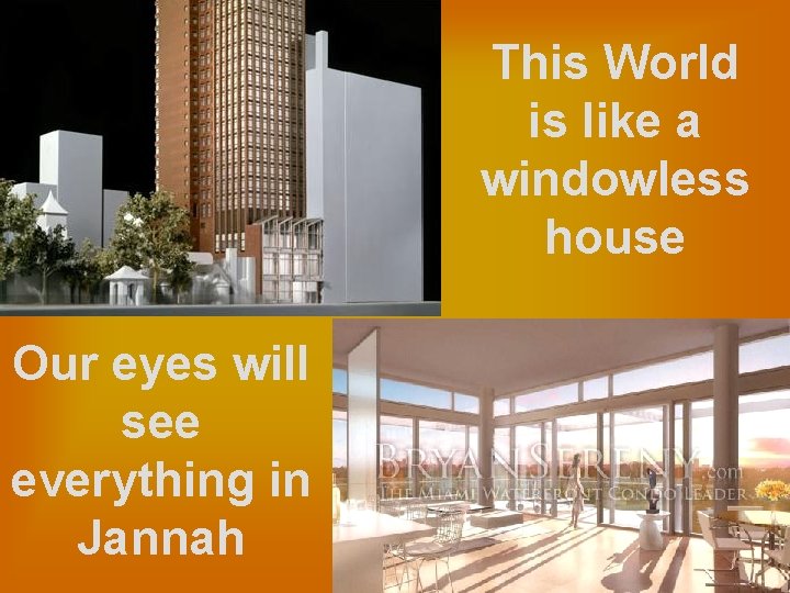 This World is like a windowless house Our eyes will see everything in Jannah