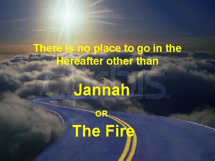 There is no place to go in the Hereafter other than Jannah OR The